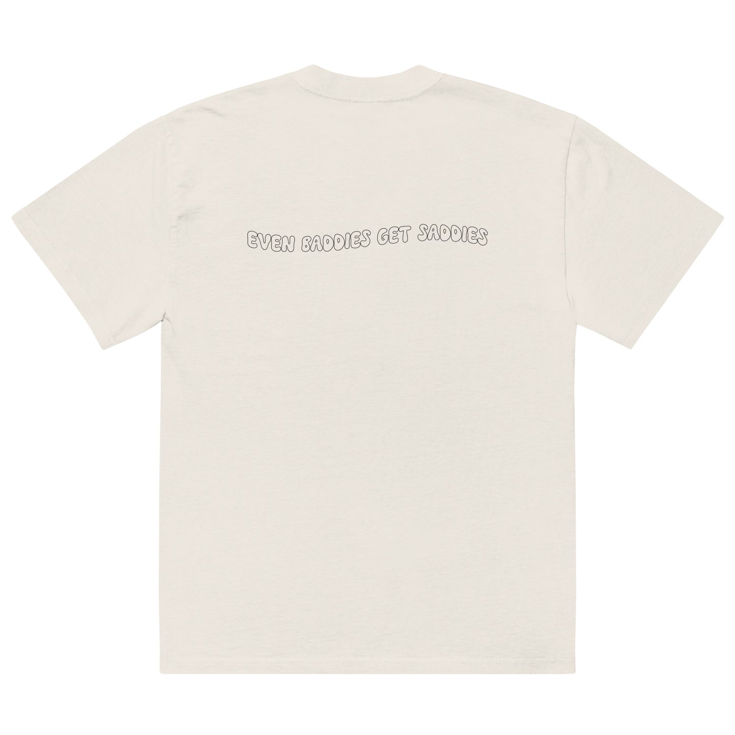Even Baddies Get Saddies Oversized faded t-shirt